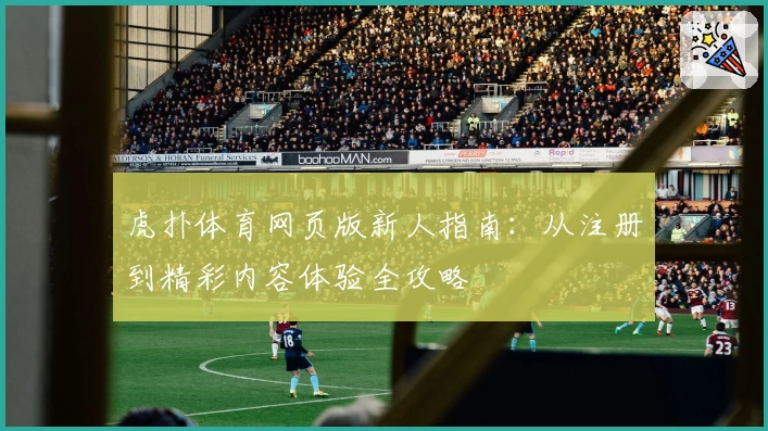 虎扑体育网页版新人指南：从注册到精彩内容体验全攻略