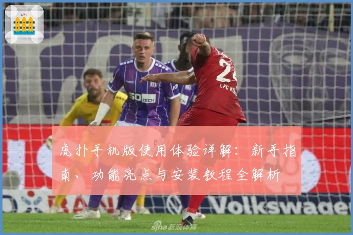 虎扑手机版使用体验详解：新手指南、功能亮点与安装教程全解析