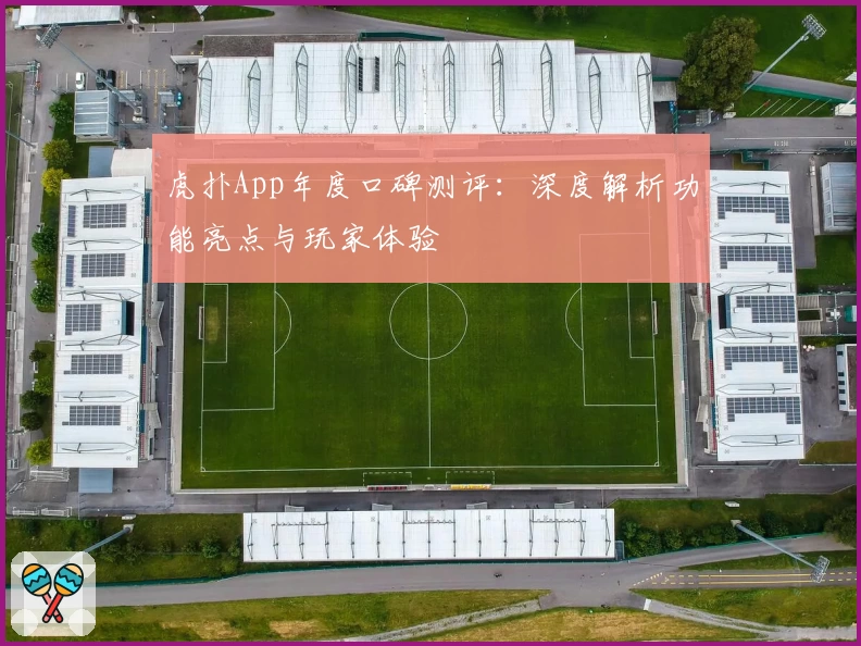虎扑App年度口碑测评：深度解析功能亮点与玩家体验