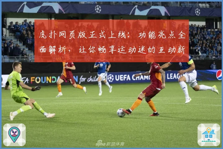 虎扑网页版正式上线：功能亮点全面解析，让你畅享运动迷的互动新体验