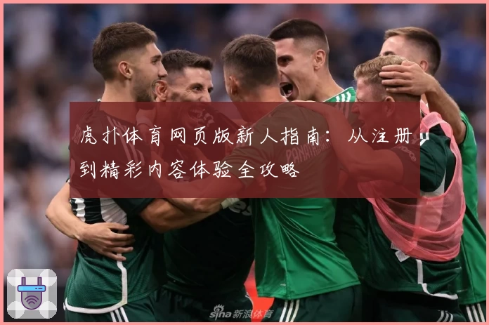 虎扑体育网页版新人指南：从注册到精彩内容体验全攻略